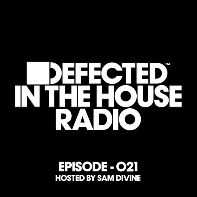 Cover Image of release - Defected In The House Radio Show Episode 021 (hosted by Sam Divine) [Mixed]