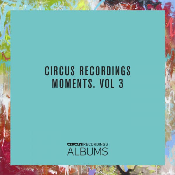 Cover Image of release - Circus Recordings Moments, Vol. 3